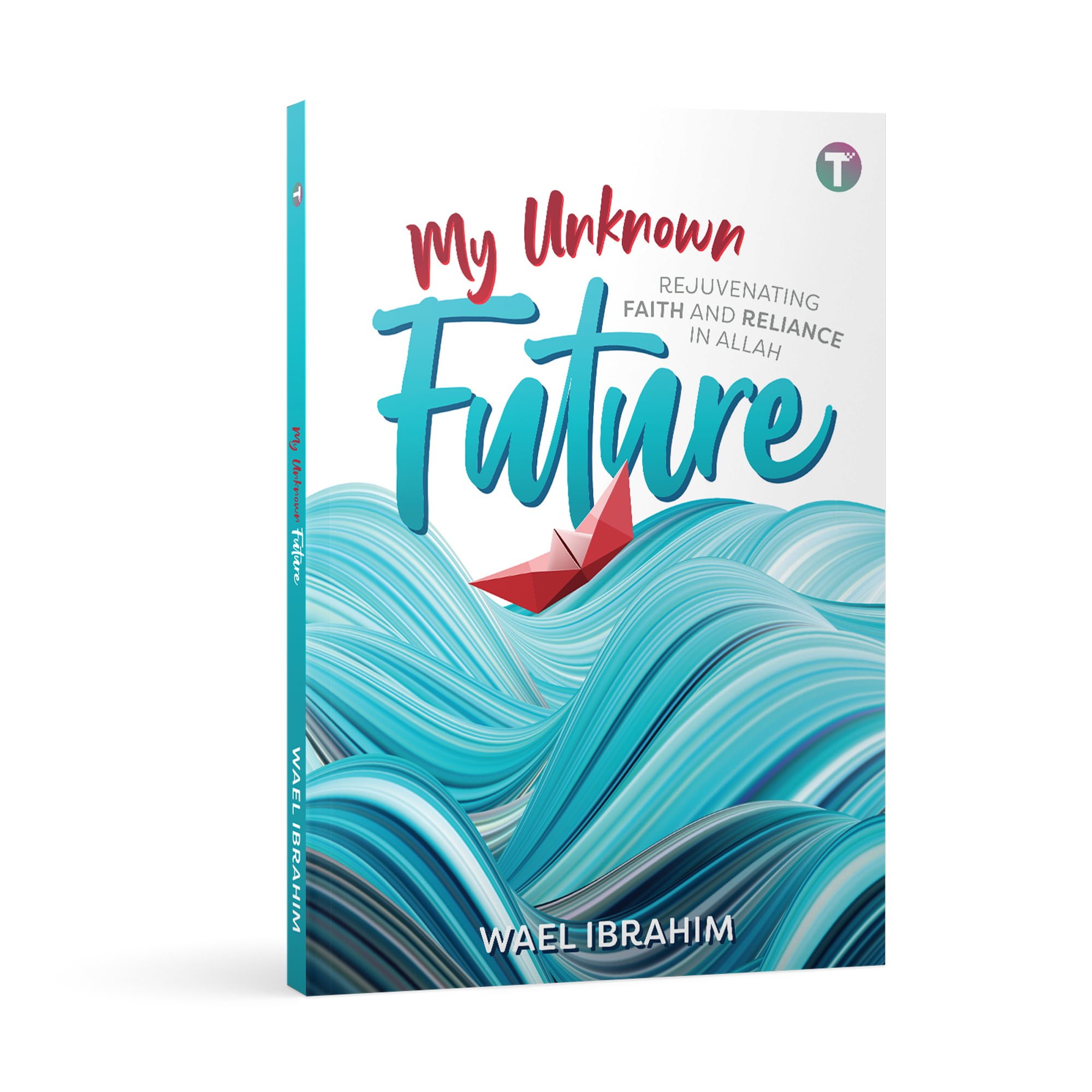 My Unknown Future: Rejuvenating Faith and Reliance in Allah by Wael Ibrahim